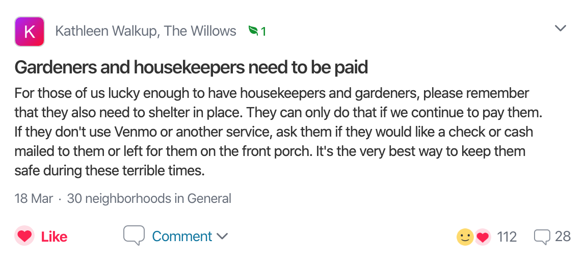 Gardeners and housekeepers need to be paid. For those of us lucky enough to have housekeepers and gardeners, please remember that they also need to shelter in place. They can only do that if we continue to pay them. If they don't use Venmo or another 